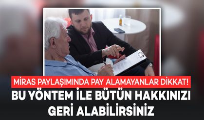 Miras Paylaşımında Pay Alamayanlar Dikkat! ‘Bu Yöntem ile Bütün Hakkınızı Geri Alabilirsiniz’