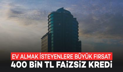 Ev Almak İsteyenlere Büyük Fırsat: 400 Bin Lira Faizsiz Kredi