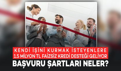 Kendi İşini Kurmak İsteyenlere 1.5 Milyon TL Faizsiz Kredi Desteği Geliyor: Başvuru Şartları Neler?