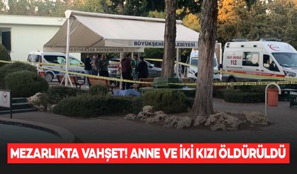 Mezarlıkta vahşet: Anne ile 2 kızı öldürüldü