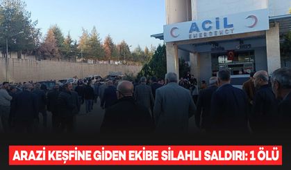 Arazi keşfine giden ekibe silahlı saldırı: 1 ölü