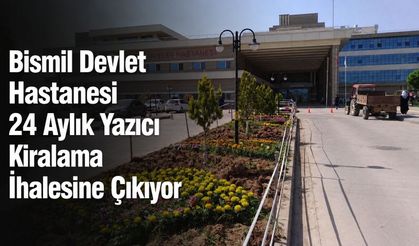 Bismil Devlet Hastanesi 24 Aylık Yazıcı Kiralama İhalesine Çıkıyor