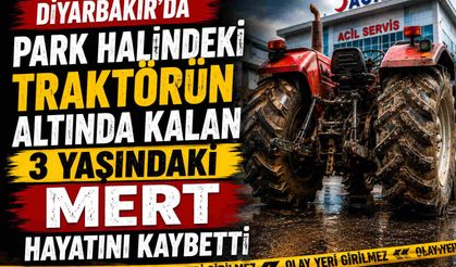 Diyarbakır'da Park Halindeki Traktörün Altında Kalan 3 Yaşındaki Mert Hayatını Kaybetti