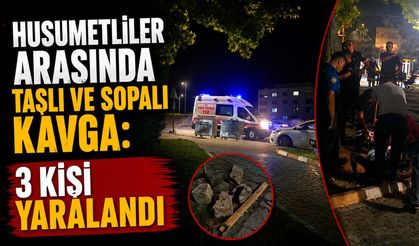 Husumetliler Arasında Taşlı ve Sopalı Kavga: 3 Kişi Yaralandı