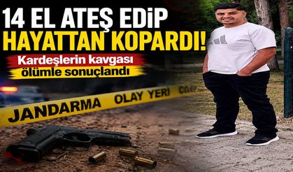 14 el ateş edip hayattan kopardı: Kardeşlerin kavgası ölümle sonuçlandı