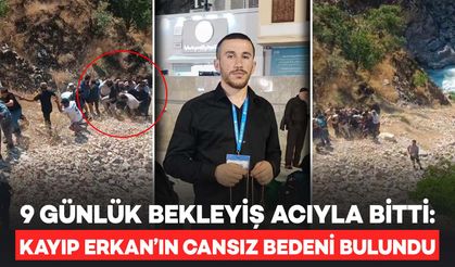 9 Günlük Bekleyiş Acıyla Son Buldu: Kayıp Erkan'ın Cansız Bedeni Bulundu