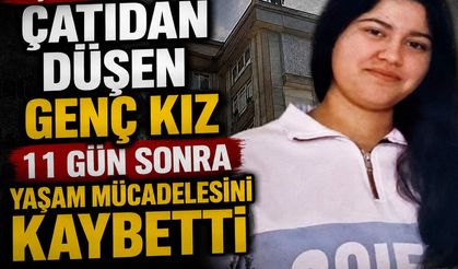 Çatıdan Düşen Genç Kız 11 Gün Sonra Yaşam Mücadelesini Kaybetti