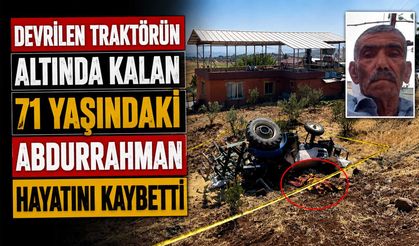Devrilen Traktörün Altında Kalan 71 Yaşındaki Abdurrahman Hayatını Kaybetti