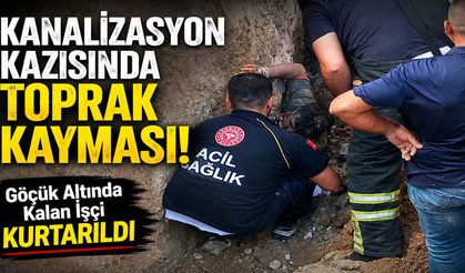 Kanalizasyon Kazısında Toprak Kayması: Göçük Altında Kalan İşçi Kurtarıldı
