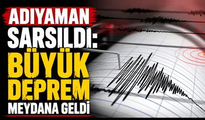 Adıyaman’da sarsıcı deprem meydana geldi