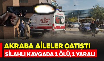 Akraba aileler silahlarla çatıştılar: 1 ölü, 1 ağır yaralı