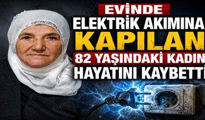 Evinde Elektrik Akımına Kapılan 82 Yaşındaki Kadın Hayatını Kaybetti