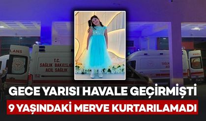 Gece Yarısı Havale Geçirmişti: 9 Yaşındaki Merve Kurtarılamadı
