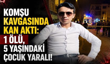 Komşu Kavgasında Kan Aktı: 1 Ölü, 5 Yaşındaki Çocuk Yaralı!