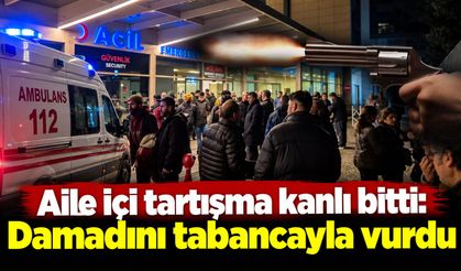Aile içi tartışma kanlı bitti: Damadını tabancayla vurdu