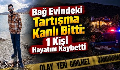 Bağ Evindeki Tartışma Kanlı Bitti: 1 Kişi Hayatını Kaybetti!