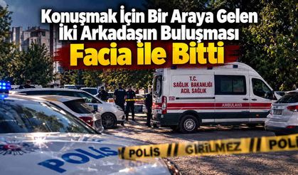 Konuşmak İçin Bir Araya Gelen İki Arkadaşın Buluşması Facia ile Bitti