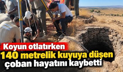Koyun otlatırken 140 metrelik kuyuya düşen çoban hayatını kaybetti
