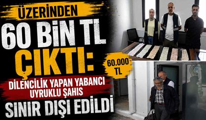 Üzerinden 60 Bin TL Çıktı: Dilencilik Yapan Yabancı Uyruklu Şahıs Sınır Dışı Edildi