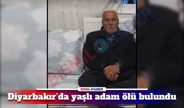 Diyarbakır’da 3 gündür kayıp olan yaşlı adam ölü bulundu