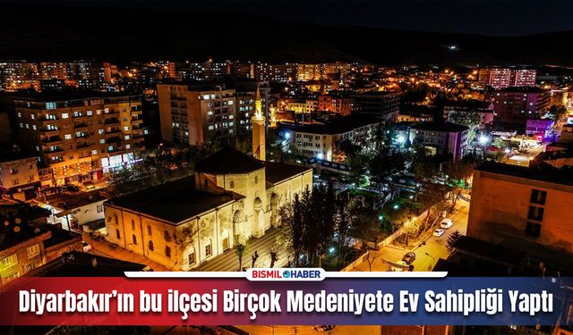 Diyarbakır’ın en eski ilçelerinden biri: Birçok medeniyete ev sahipliği yaptı!