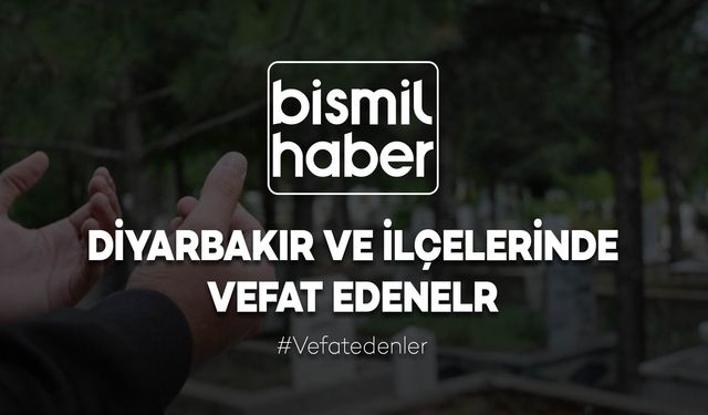 Diyarbakır ve İlçelerinde Vefat Edenler (12.03.2025)