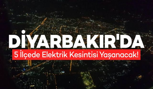 Diyarbakır’ın Beş İlçesi İçin Elektrik Kesintisi Uyarısı