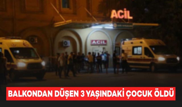 Balkondan düşen 3 yaşındaki çocuk öldü