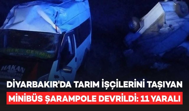 Diyarbakır'da tarım işçilerini taşıyan minibüs devrildi: 11 yaralı