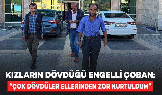 Kızların dövdüğü engelli çoban: “Çok dövdüler ellerinden zor kurtuldum”