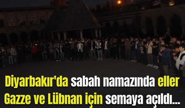 Diyarbakır'da sabah namazında eller Gazze ve Lübnan için semaya açıldı