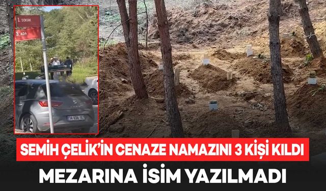 İstanbul'da iki kadını vahşice öldüren Semih Çelik’in cenaze namazını 3 kişi kıldı, mezarına isim yazılmadı