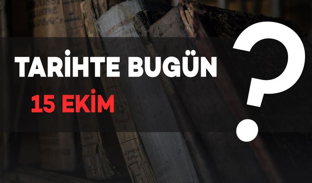 Tarihte Bugün: 15 Ekim'de Neler Oldu?