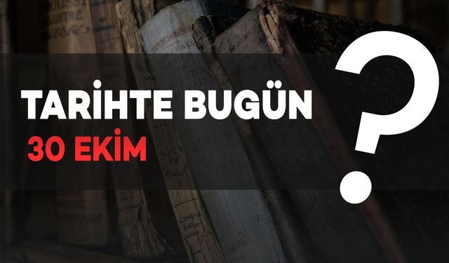 Tarihte Bugün: 30 Ekim'de Neler Oldu?