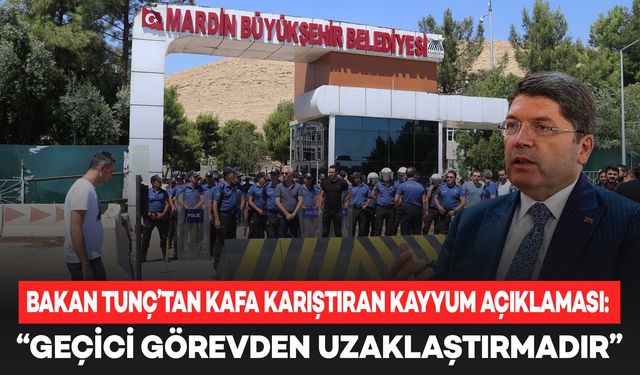 Bakan Tunç’tan kayyum açıklaması: “Geçici olarak görevden uzaklaştırmadır”