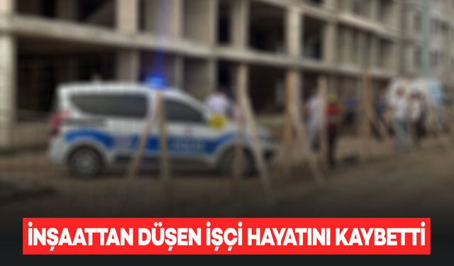 İnşaattan düşen 30 yaşındaki işçi, yaşamını yitirdi