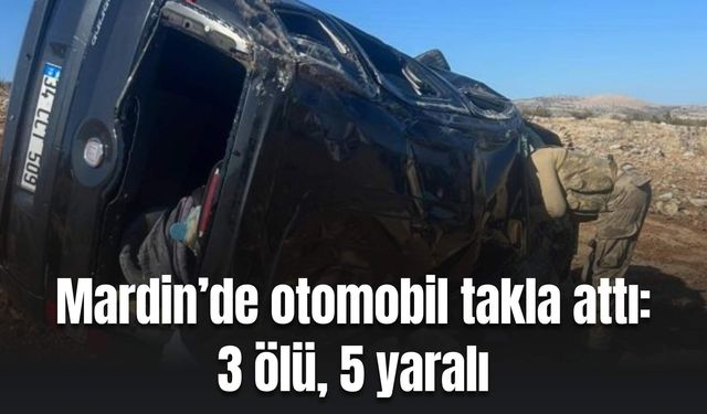 Mardin’de otomobil takla attı: 3 ölü, 5 yaralı