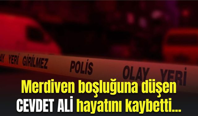 Merdiven boşluğuna düşen Cevdet Ali can verdi