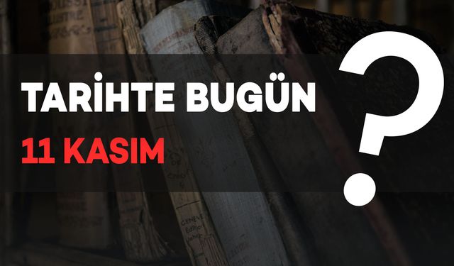 Tarihte Bugün: 11 Kasım'da Neler Oldu?