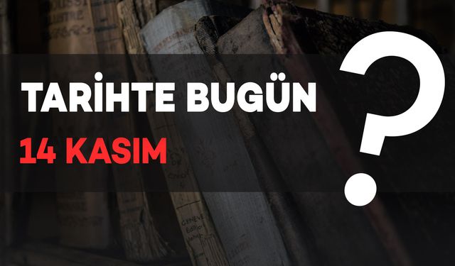 Tarihte Bugün: 14 Kasım'da Neler Oldu?