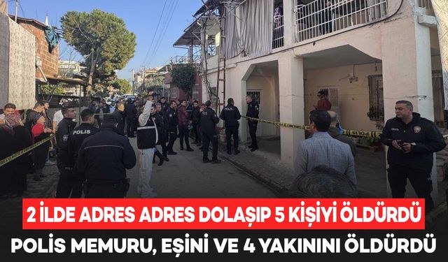 Polis memuru 2 ilde, eşi ve 4 yakınını katletti