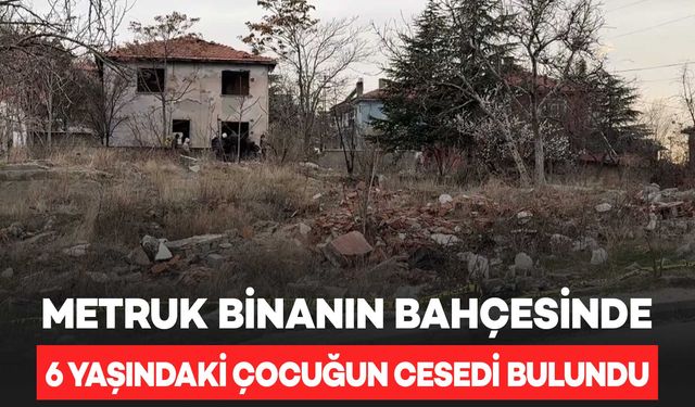 6 yaşındaki kız çocuğu, metruk bir binanın bahçesinde ölü bulundu