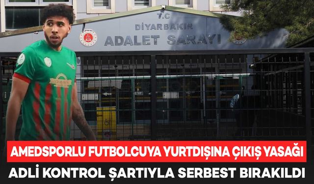Amedsporlu futbolcu, yurtdışına çıkış yasağı konularak adli kontrolle serbest bırakıldı