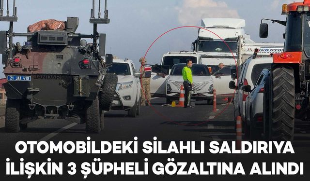 Diyarbakır Bismil yolunda, otomobildeki silahlı saldırıya ilişkin 3 şüpheli gözaltına alındı