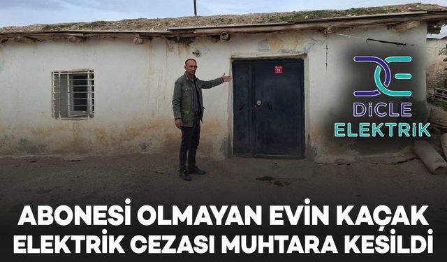 Diyarbakır’da abonesi olmayan evin kaçak elektrik cezası muhtara kesildi