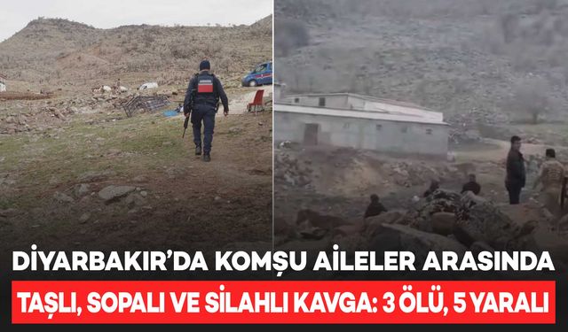 Diyarbakır’da komşu aileler arasında taşlı, sopalı ve silahlı kavga: 3 ölü, 5 yaralı