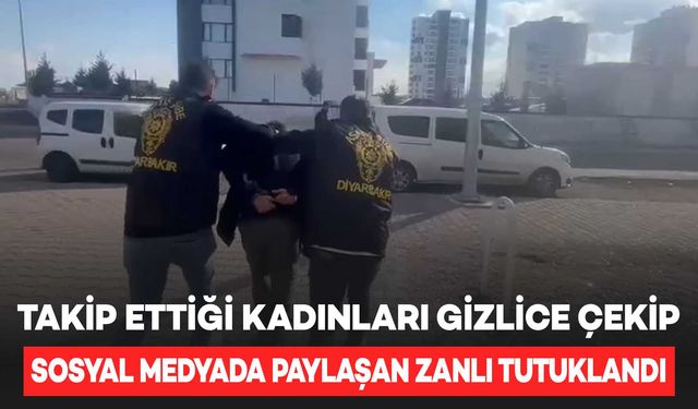 Diyarbakır'da sokakta kadınların videolarını gizlice çekip sosyal medyada paylaşan zanlı tutuklandı