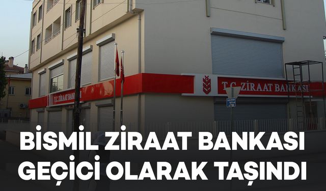 Bismil Ziraat Bankası Geçici Olarak Yeni Adresine Taşındı
