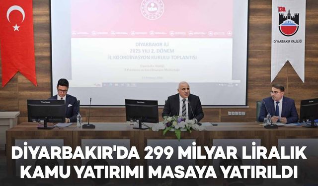 Diyarbakır’da 299 Milyar Liralık Kamu Yatırımı masaya yatırıldı