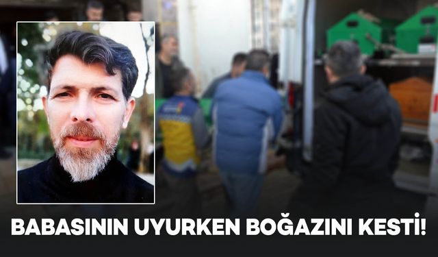 Yatakta uyuyan babasının boğazını kesti: İfadesi kan dondurdu!